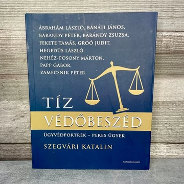 Szegvári Katalin: Tíz Védőbeszéd, ügyvédportrék - peres ügyek