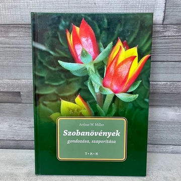 T.K.K. Arthur W. Miller: Szobanövények gondozása, szaporítása, ismeretterjesztő könyv