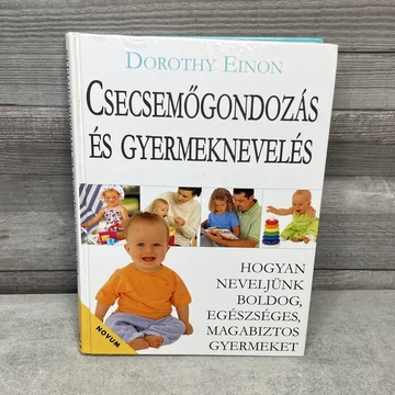 Dorothy Einon: Csecsemőgondozás és gyermeknevelés: Hogyan neveljünk boldog, egészséges, magabiztos gyermeket