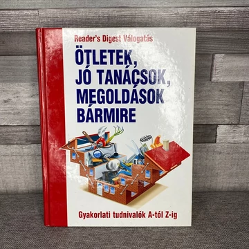 Reader's Digest Válogatás: Ötletek, jó tanácsok, megoldások bármire; Gyakorlati tudnivalók A-tól Z-ig