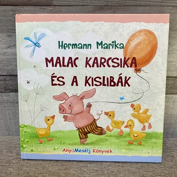 AnyaMesélj Könyvek: Hermann Marika: Malac Karcsika és a Kislibák
